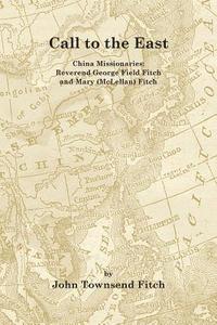 bokomslag Call to the East: China Missionaries: George Field Fitch and Mary (McLellan) Fitch