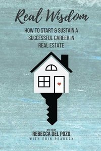 bokomslag Real Wisdom: How to Start and Sustain a Successful Career in Real Estate