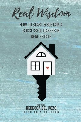 Real Wisdom: How to Start and Sustain a Successful Career in Real Estate, Häftad