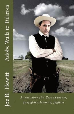 Adobe Walls to Tularosa: True Story of a Texas Rancher, Gunman, Lawman 1