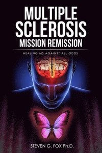 bokomslag Multiple Sclerosis Mission Remission: Healing MS Against All Odds