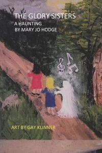 bokomslag The Glory Sisters: A Haunting: A Ghost Story For People Eight to Eighty-Eight