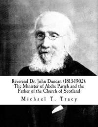 bokomslag Reverend Dr. John Duncan (1813-1902): The Minister of Abdie Parish and the Father of the Church of Scotland