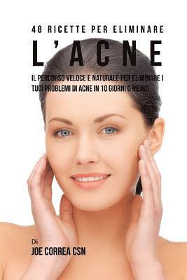 bokomslag 48 Ricette per eliminare l'acne: Il percorso veloce e naturale per eliminare i tuoi problemi di acne in 10 giorni o meno!