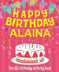bokomslag Happy Birthday Alaina - The Big Birthday Activity Book: (Personalized Children's Activity Book)