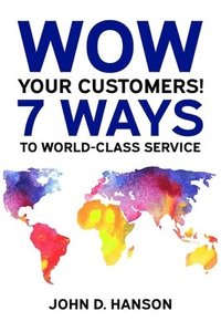 bokomslag WOW Your Customers! 7 Ways to World-Class Service