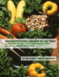bokomslag Uncooked Foods and How To Use Them: A Treatise On How To Get the Highest Form of Animal Energy From Food
