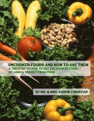 Uncooked Foods and How To Use Them: A Treatise On How To Get the Highest Form of Animal Energy From Food 1