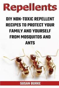 bokomslag Repellents: DIY Non-Toxic Repellent Recipes To Protect Your Family And Yourself From Mosquitos And Ants