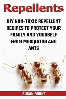 Repellents: DIY Non-Toxic Repellent Recipes To Protect Your Family And Yourself From Mosquitos And Ants 1