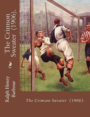 C. M. Relyea, Ralph Henry Barbour - The Crimson Sweater (1906). By: Ralph Henry Barbour: NOVEL, Illustrated By: C. M. Relyea (April 23, 1863 - 1932) was an American illustrator., Häftad