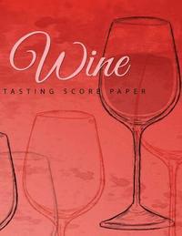 bokomslag Wine Tasting Score Paper: Take Your Next Wine Tasting More Seriously With This Wine Tasters Scoresheet, 100 Pages, 8.5x11 Inch