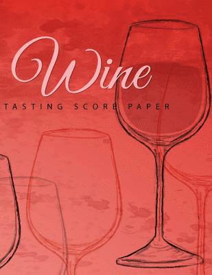 bokomslag Wine Tasting Score Paper: Take Your Next Wine Tasting More Seriously With This Wine Tasters Scoresheet, 100 Pages, 8.5x11 Inch