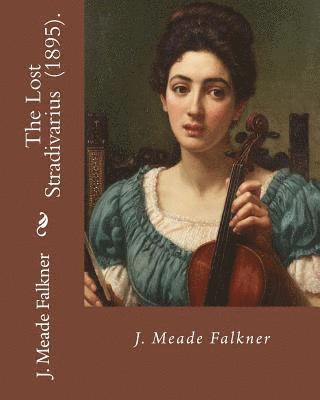 bokomslag The Lost Stradivarius (1895). By J.(John) Meade Falkner: The Lost Stradivarius (1895), by J. Meade Falkner, is a short novel of ghosts and the evil th