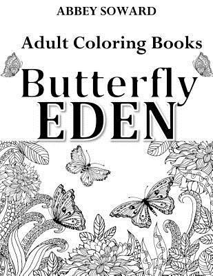 Adult Coloring Books: Butterfly Eden: Stress-Relieving Floral Patterns: Mandalas, Flowers, Floral, Paisley Patterns, Decorative, Coloring fo 1