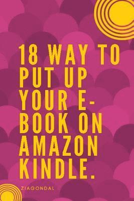 To Pu Up Your E-Book On Amazon Kindle - 18 Way to Put up Your E-book on Amazon Kindle: E-book on Amazon Kindle, Häftad