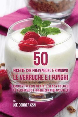 50 Ricette che prevengono e rimuovo le verruche e i funghi: Rimuovi velocemente e senza dolore le verruche e i funghi con cibi naturali 1