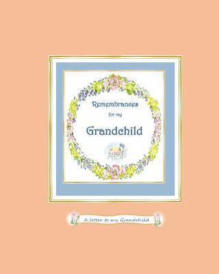 Remembrances for My Grandchild: a Letter to My Grandchild 1