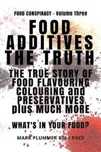 bokomslag Food Additives: The Truth: The True Story of Food Flavouring, Colouring and Preservatives, plus Much More. What's In Your Food?