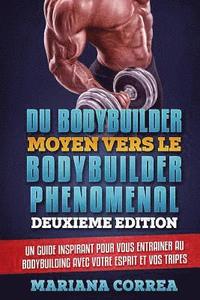 bokomslag DU BODYBUILDER MOYEN VERS Le BODYBUILDER PHENOMENAL DEUXIEME EDITION: UN GUIDE INSPIRANT POUR VOUS ENTRAINER AU BODYBUILDING AVEC VOTRE ESPRIT Et VOS