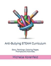 bokomslag Anti-Bullying STEAM Curriculum: Story, Paintings, Coloring Pages, Prompts and Activities, With How to Use Tips