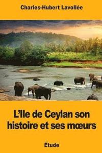 bokomslag L'Ile de Ceylan son histoire et ses moeurs