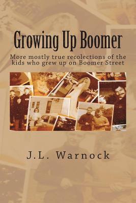 Growing Up Boomer: More mostly true recolections of the kids who grew up on Boomer Street 1