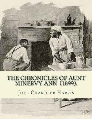 bokomslag The Chronicles of Aunt Minervy Ann (1899). By: Joel Chandler Harris: Illustrated By: A. B. Frost (January 17, 1851 - June 22, 1928) was an American il