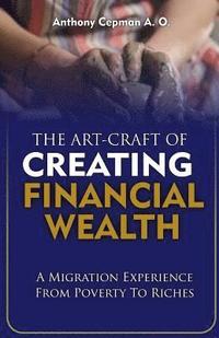 bokomslag The Art-Craft Of Creating Financial Wealth: A Migration Experience From Poverty to Riches