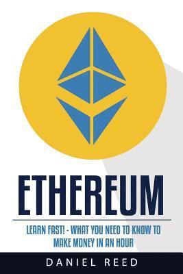 Ethereum: Learn Fast: What You Need to Know to Make Money in an Hour 1