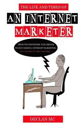 The Life and Times Of An Internet Marketer: From Technophobe Taxi Driver To Successful Internet Marketer - If I Can Do It, You Can Too... 1
