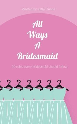 All Ways A Bridesmaid: 20 Rules Every Bridesmaid Should Follow 1