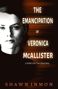 bokomslag The Emancipation of Veronica McAllister: A Middle Falls Time Travel Story