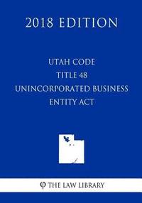 bokomslag Utah Code - Title 48 - Unincorporated Business Entity Act (2018 Edition)