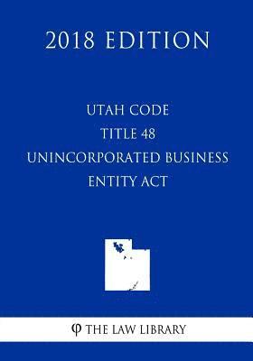 bokomslag Utah Code - Title 48 - Unincorporated Business Entity Act (2018 Edition)