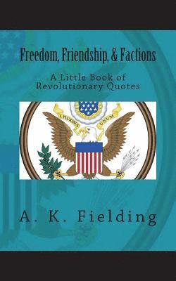 A Little Book of Revolutionary Quotes: Freedom, Friendship, & Factions 1