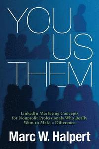 bokomslag You, Us, Them: LinkedIn Marketing Concepts for Nonprofit Professionals Who Really Want to Make a Difference