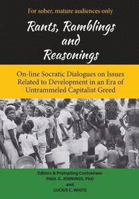 bokomslag Rants, Ramblings and Reasonings: On-Line Socratic Dialogues on Issues Related to Development In an Era of Untrammeled Capitalist Greed