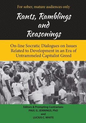 Rants, Ramblings and Reasonings: On-Line Socratic Dialogues on Issues Related to Development In an Era of Untrammeled Capitalist Greed 1