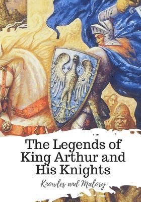 bokomslag The Legends of King Arthur and His Knights