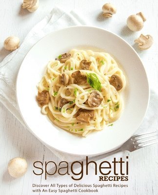 bokomslag Spaghetti Recipes: Discover All Types of Delicious Spaghetti Recipes with An Easy Spaghetti Cookbook