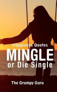 bokomslag Happiness Quotes: Mingle or Die Single: Motivations to Dig Yourself Out of Singlehood