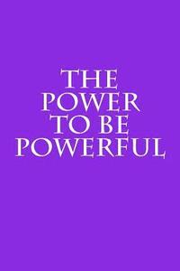 bokomslag The Power to Be Powerful