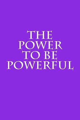 The Power to Be Powerful 1