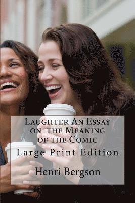 Laughter An Essay on the Meaning of the Comic: Large Print Edition 1