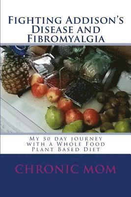 Chronic Mom - Fighting Addisons Disease and Fibromyalgia with a WFPB Diet: My 50 day journey with a Whole Food Plant Based Diet, Häftad