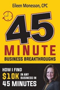 bokomslag 45 Minute Business Breakthroughs: How I Find $10K in Any Business In 45 Minutes