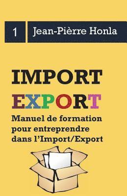 Import/Export - Se lancer, réussir et durer - Vol 1: Manuel de formation pour entreprendre dans l?import/export 1