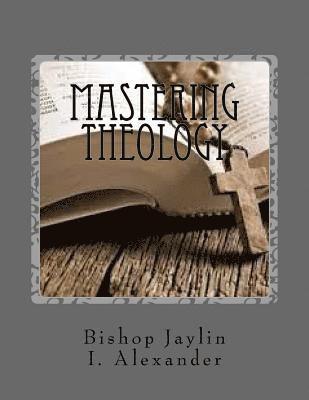 Mastering Theology: The Guide To Masterminding Theology 1