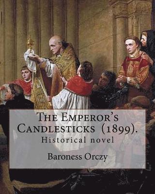 The Emperor's Candlesticks (1899). By: Baroness Orczy: Historical novel...Baroness Emma Magdolna Rozália Mária Jozefa Borbala 'Emmuska' Orczy de Orci 1